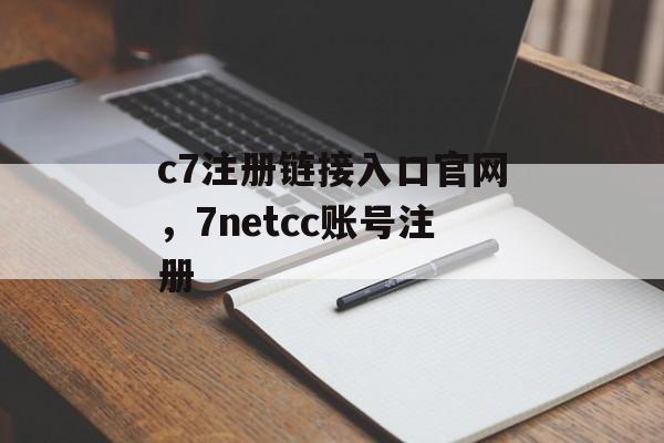 c7注册链接入口官网，7netcc账号注册