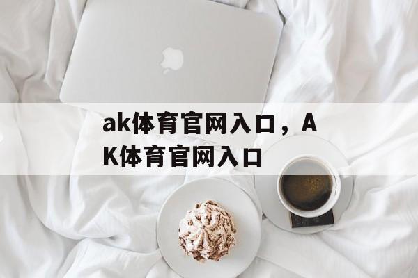 ak体育官网入口，AK体育官网入口